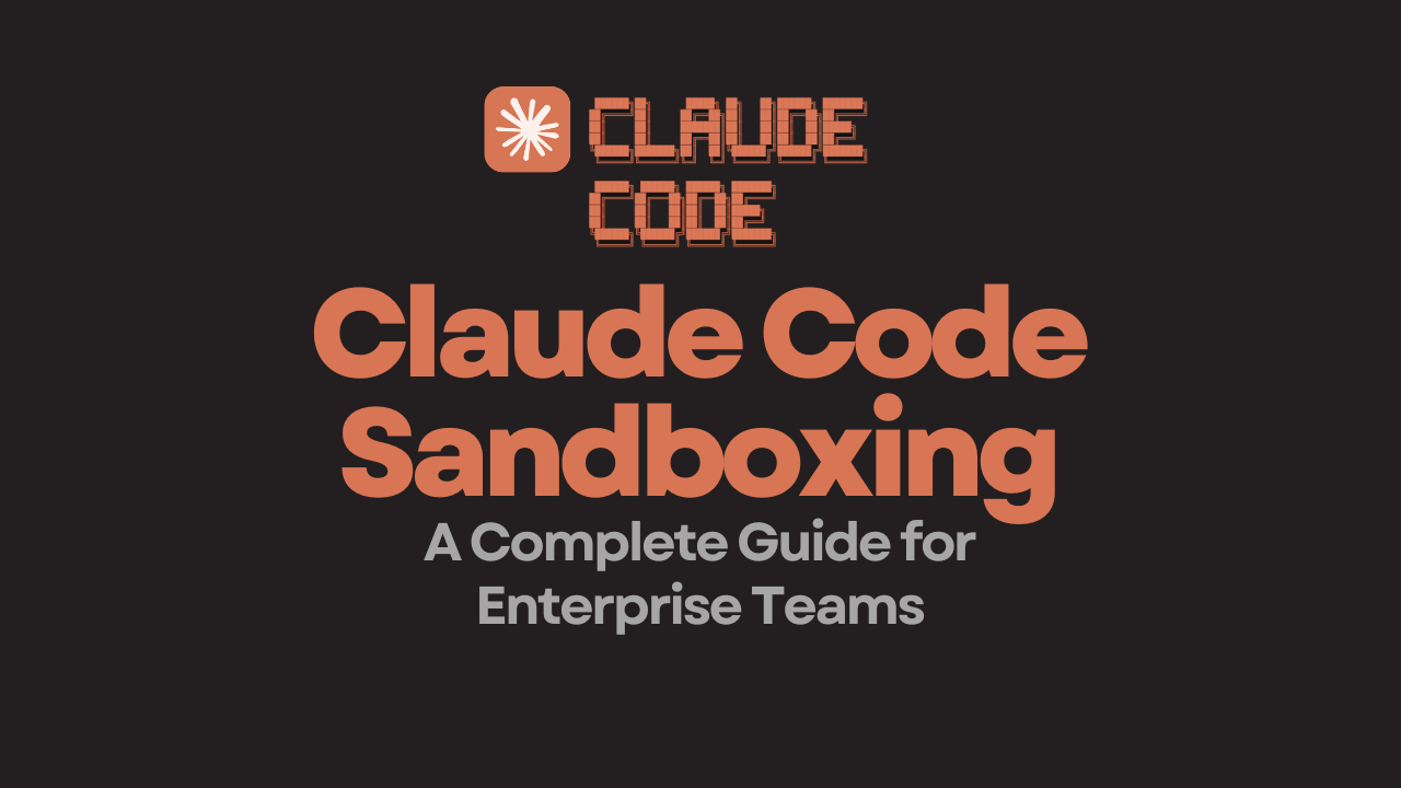 Claude Code Sandboxing: A Complete Guide for Enterprise Teams