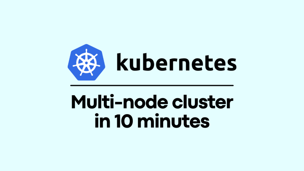 Multi-node Kubernets Cluster in 10 minutes