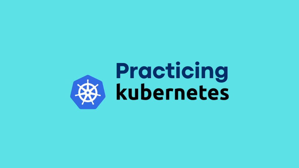 Practicing Kubernetes