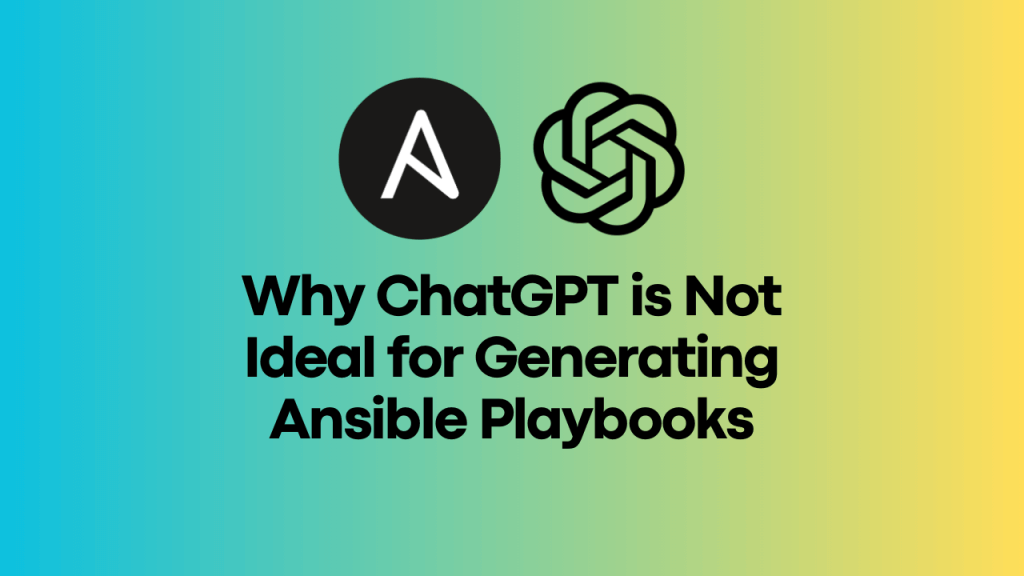 Why ChatGPT is Not Ideal for Generating Ansible Playbooks