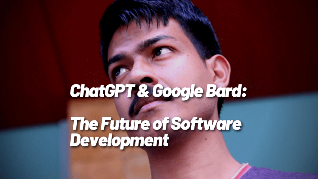 ChatGPT and Google Bard What is the Future of Software Development