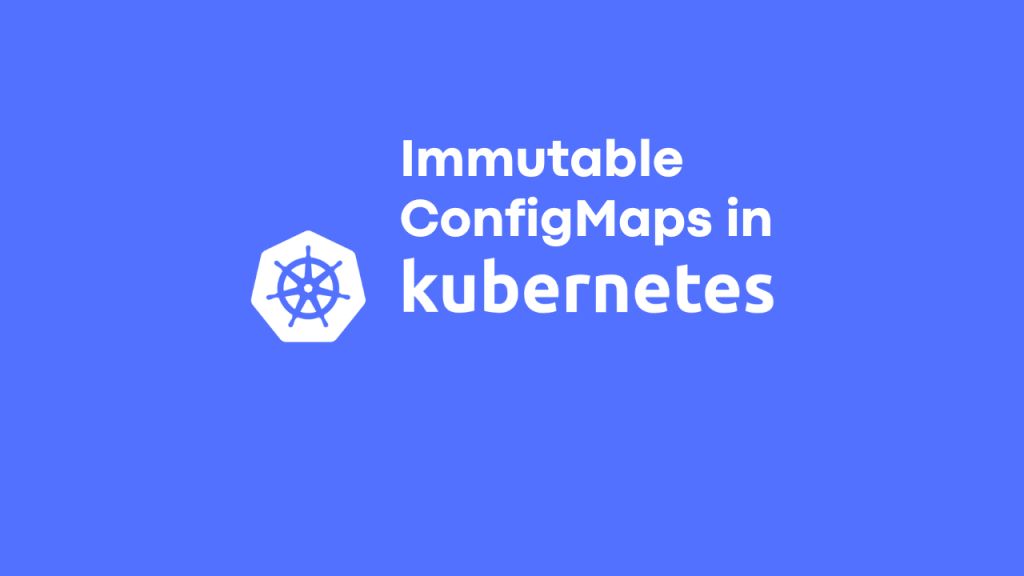 Implementing Immutable ConfigMaps in Kubernetes: A Practical Tutorial