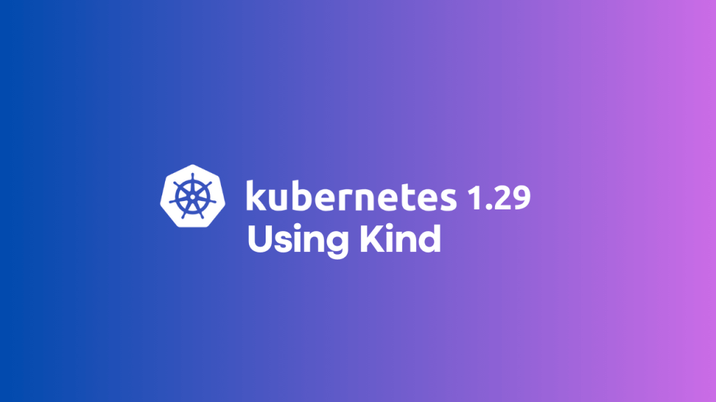 Exploring Kubernetes 1.29 with Kind