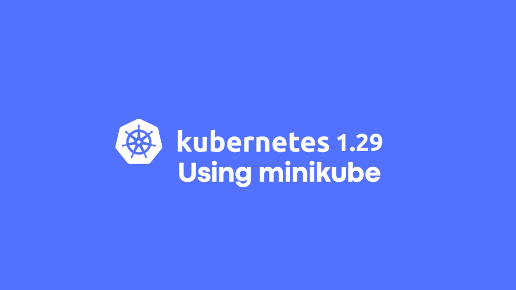 Let us test Kubernetes 1.29 with minikube